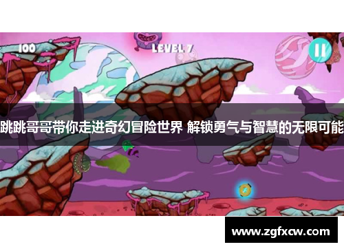 跳跳哥哥带你走进奇幻冒险世界 解锁勇气与智慧的无限可能
